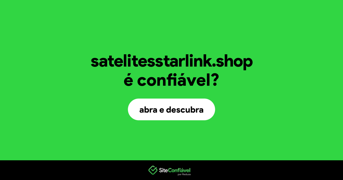 O site satelitesstarlink.shop é confiável?