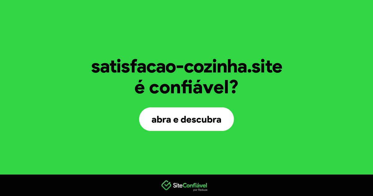 O site satisfacao-cozinha.site é confiável?