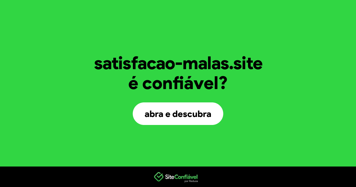 O site satisfacao-malas.site é confiável?