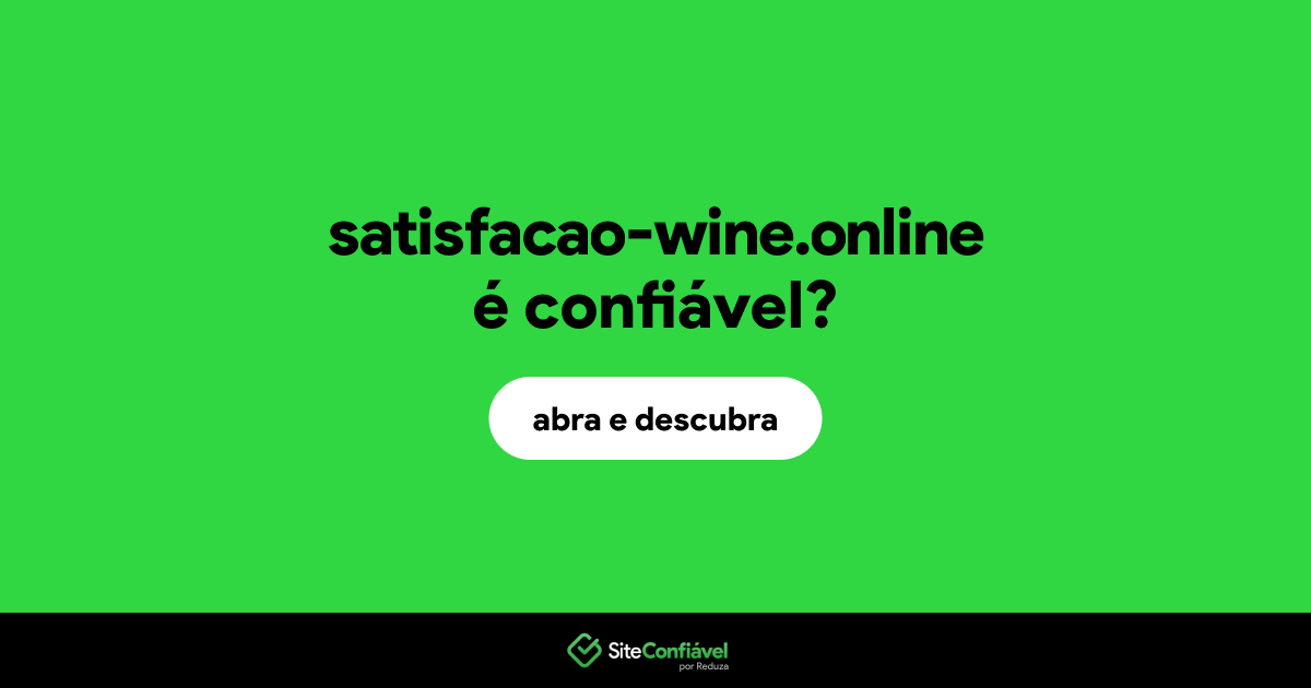 O site satisfacao-wine.online é confiável?