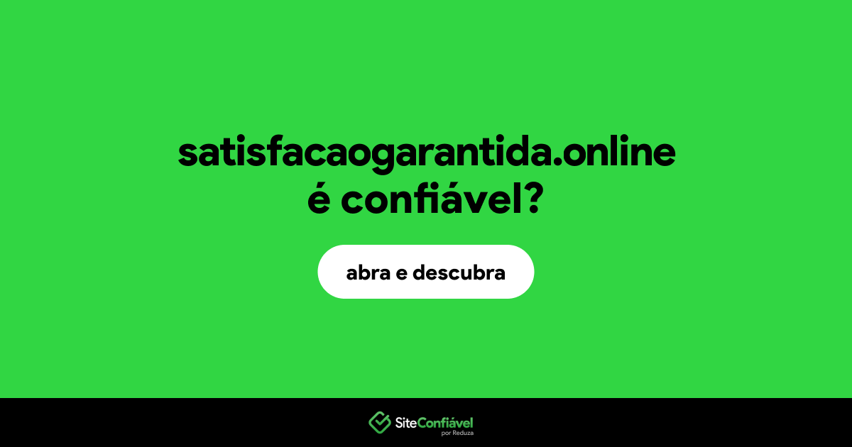 O site satisfacaogarantida.online é confiável?