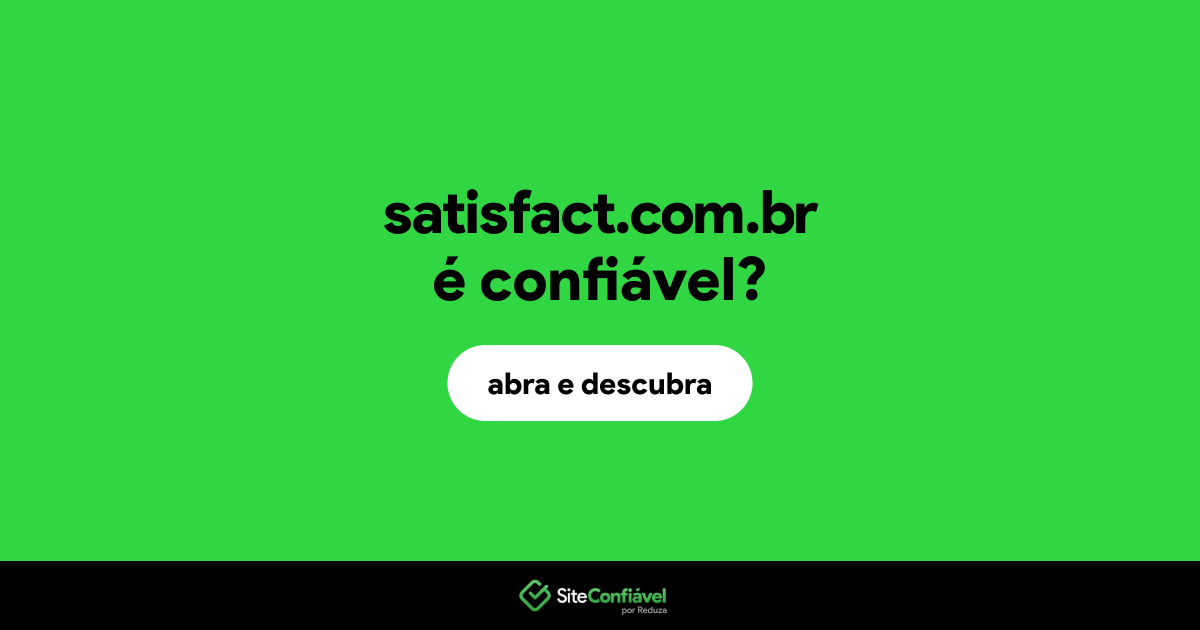 O site satisfact.com.br é confiável?