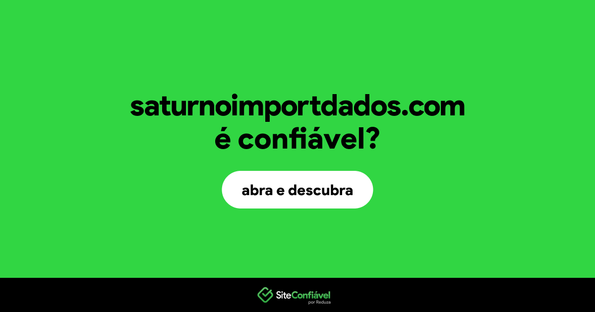O site saturnoimportdados.com é confiável?