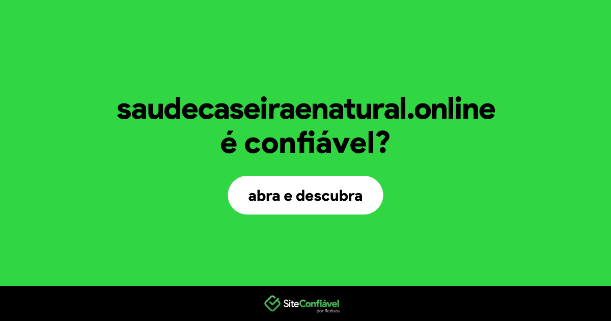 O site saudecaseiraenatural.online é confiável?
