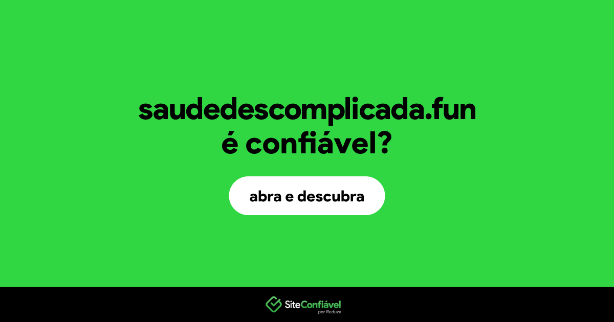 O site saudedescomplicada.fun é confiável?