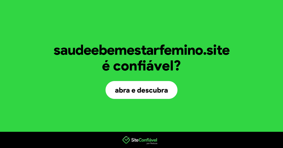 O site saudeebemestarfemino.site é confiável?