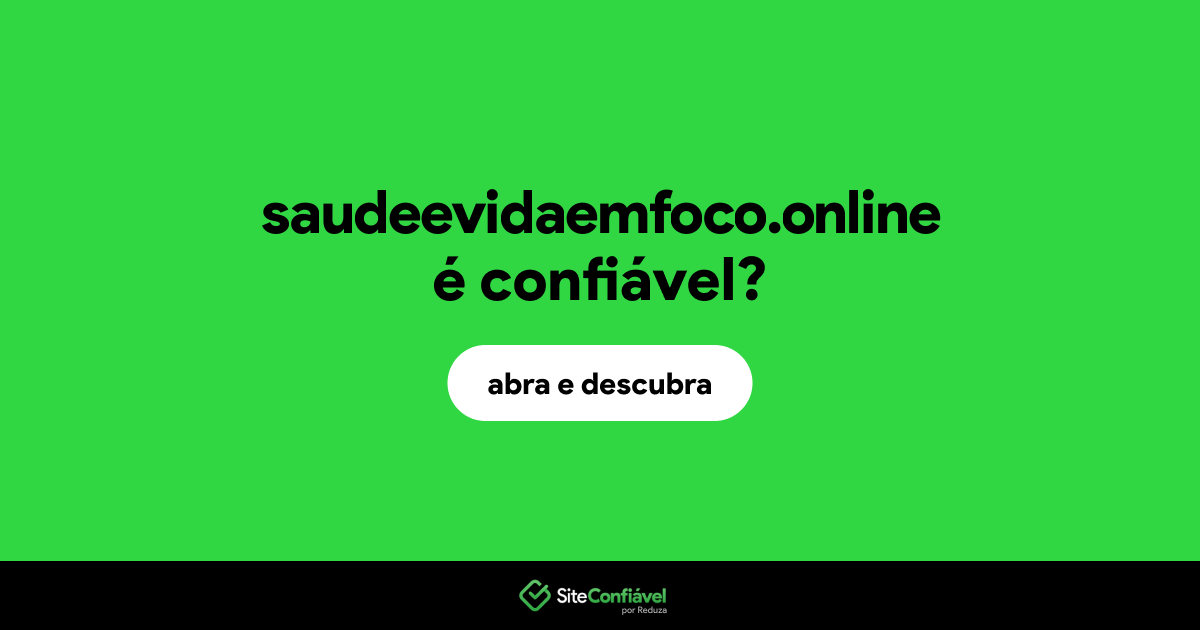 O site saudeevidaemfoco.online é confiável?