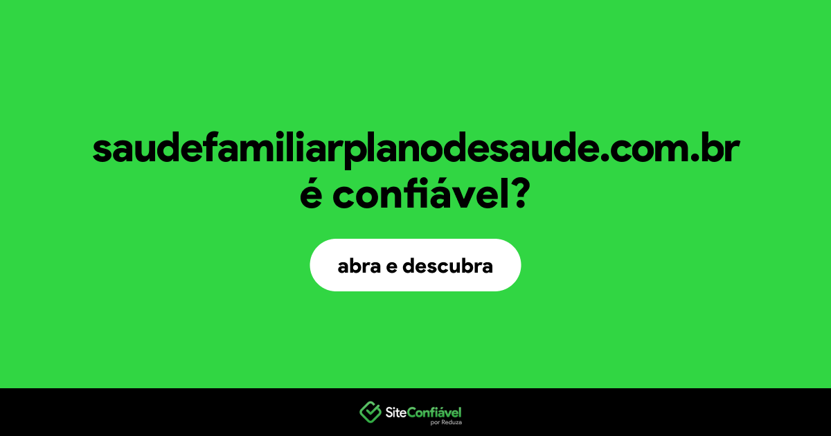 O site saudefamiliarplanodesaude.com.br é confiável?