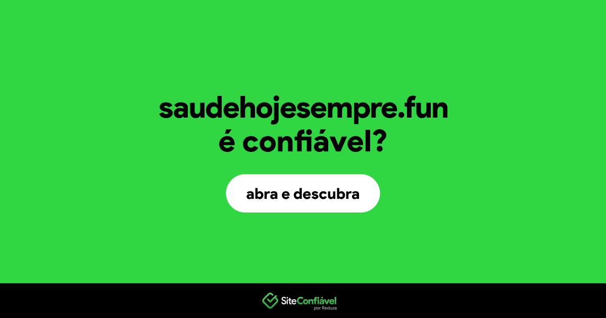 O site saudehojesempre.fun é confiável?