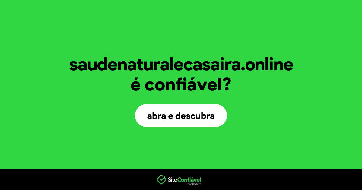 O site saudenaturalecasaira.online é confiável?