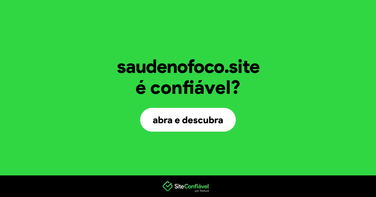O site saudenofoco.site é confiável?