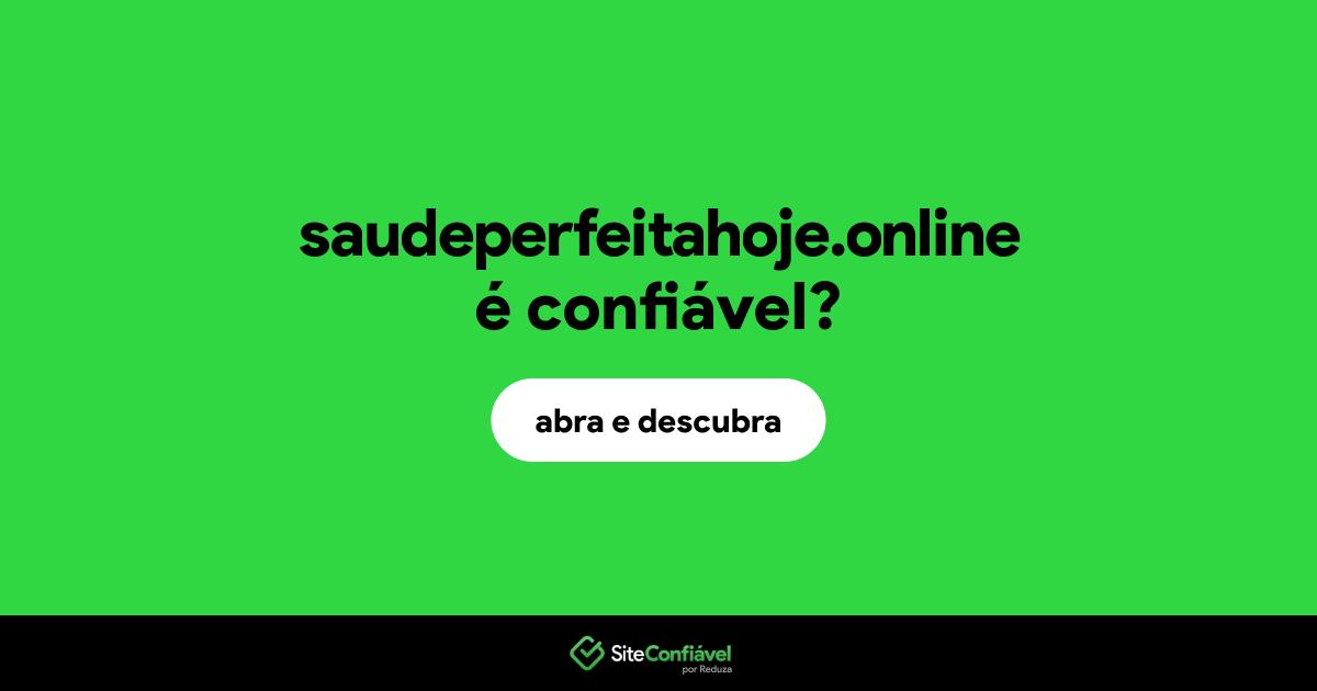 O site saudeperfeitahoje.online é confiável?