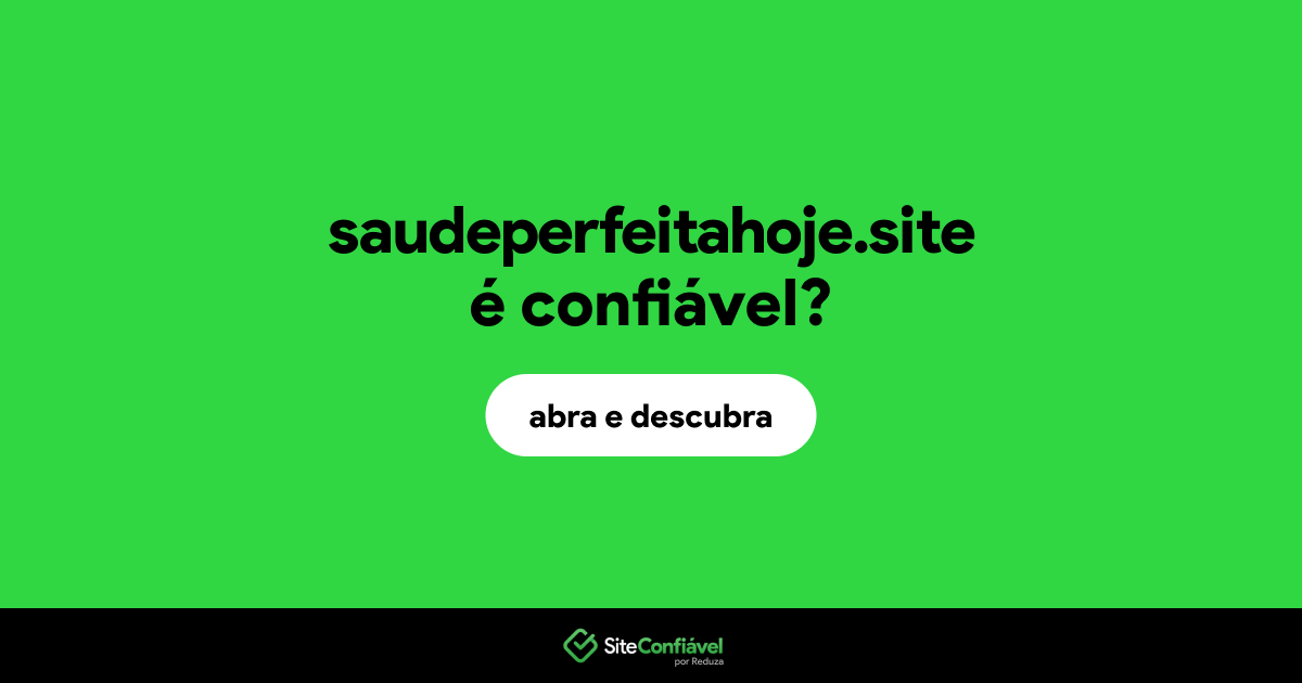 O site saudeperfeitahoje.site é confiável?