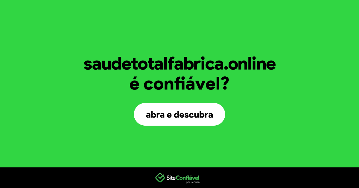 O site saudetotalfabrica.online é confiável?