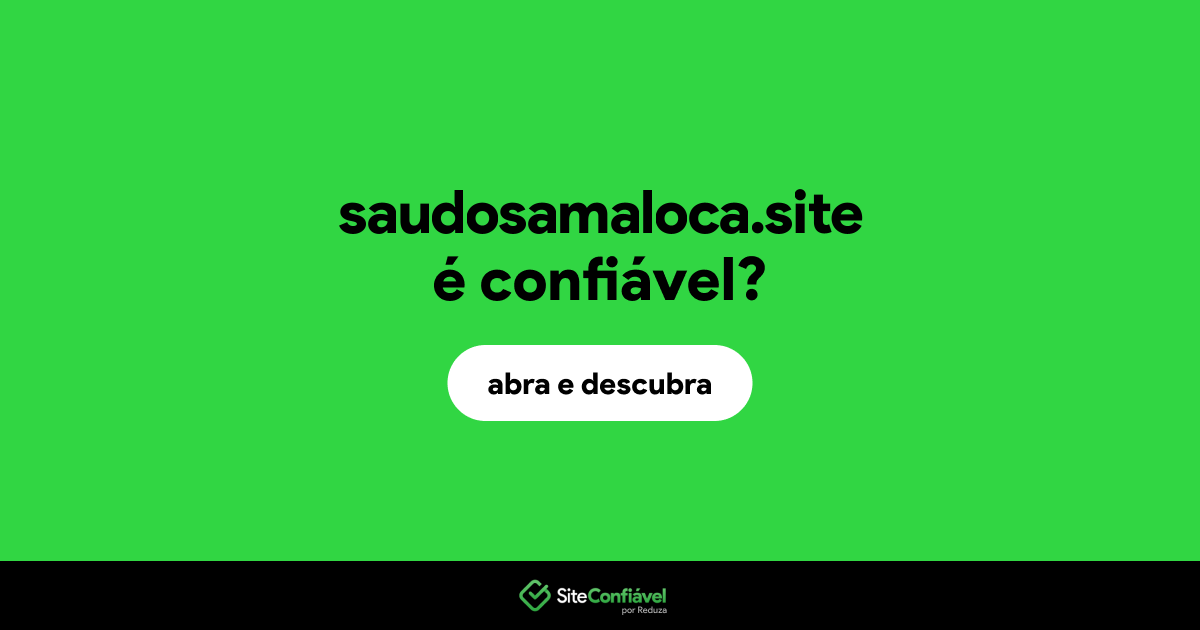 O site saudosamaloca.site é confiável?