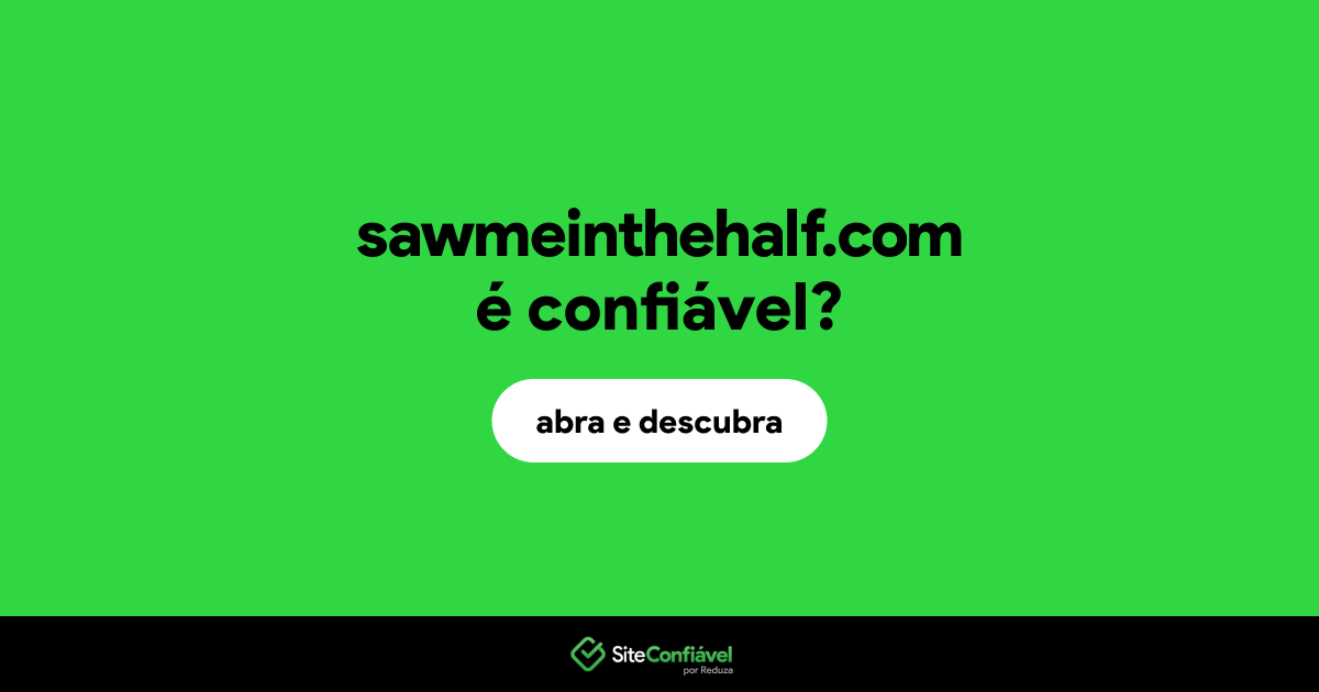 O site sawmeinthehalf.com é confiável?