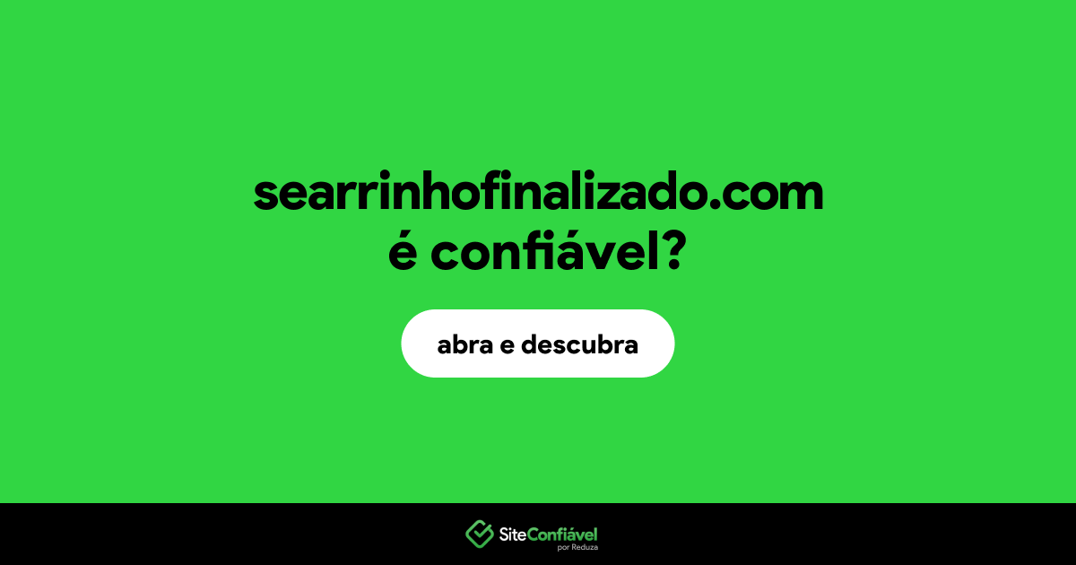 O site searrinhofinalizado.com é confiável?