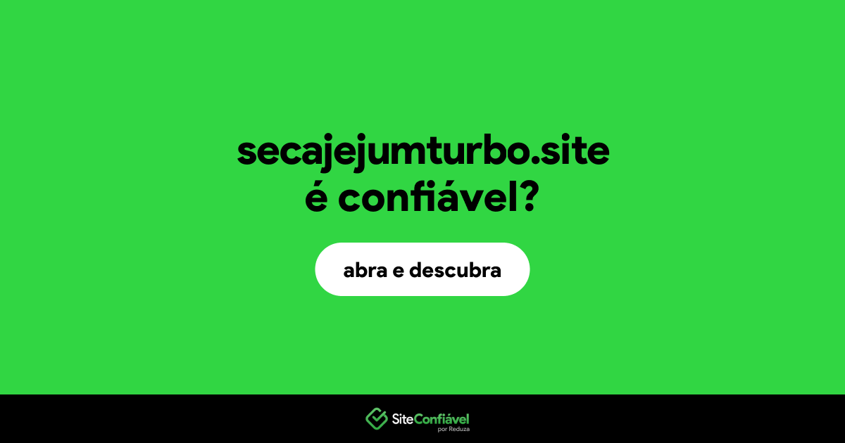 O site secajejumturbo.site é confiável?