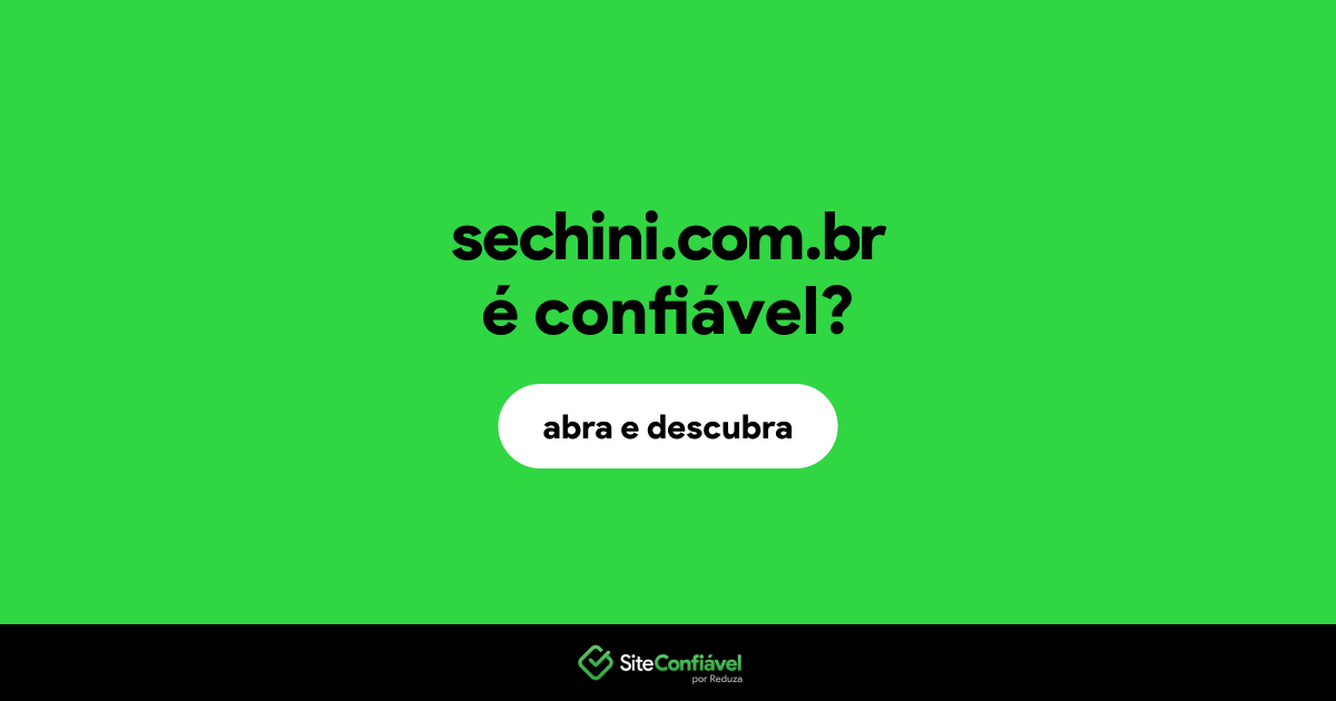 O site sechini.com.br é confiável?