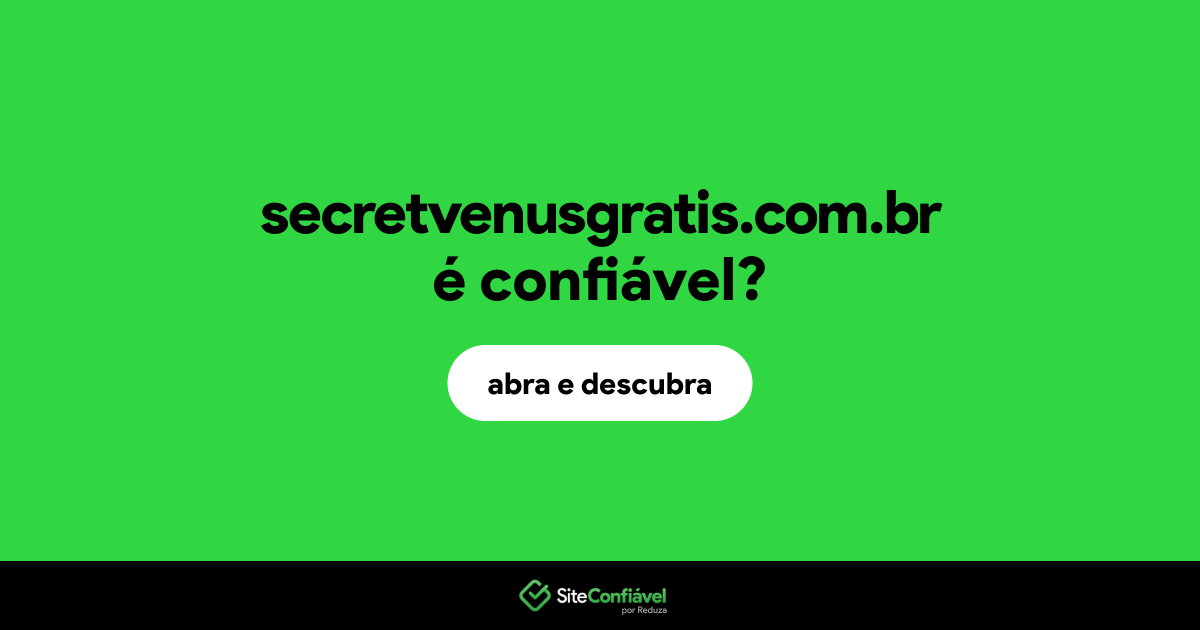 O site secretvenusgratis.com.br é confiável?