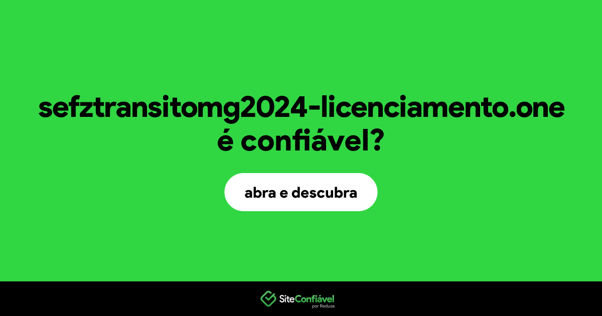 O site sefztransitomg2024-licenciamento.one é confiável?