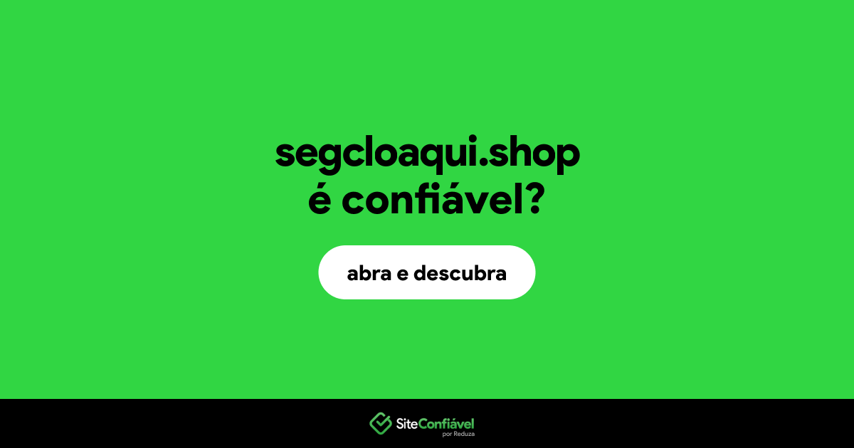 O site segcloaqui.shop é confiável?