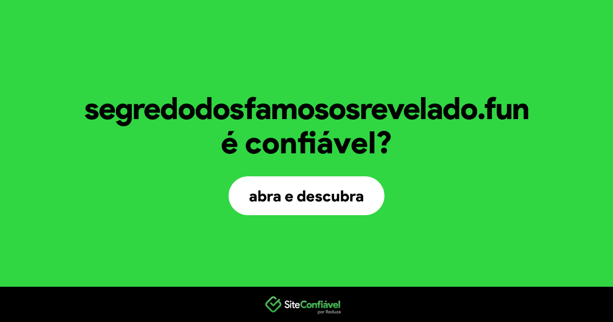 O site segredodosfamososrevelado.fun é confiável?