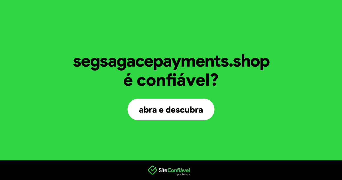 O site segsagacepayments.shop é confiável?