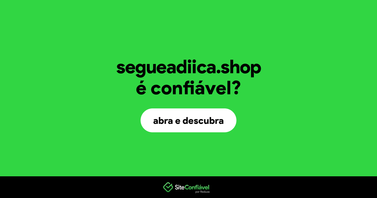 O site segueadiica.shop é confiável?