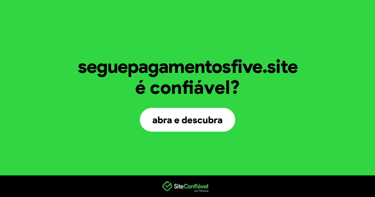 O site seguepagamentosfive.site é confiável?