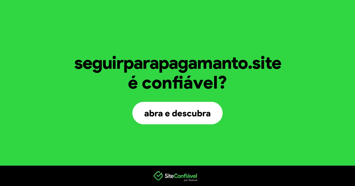 O site seguirparapagamanto.site é confiável?