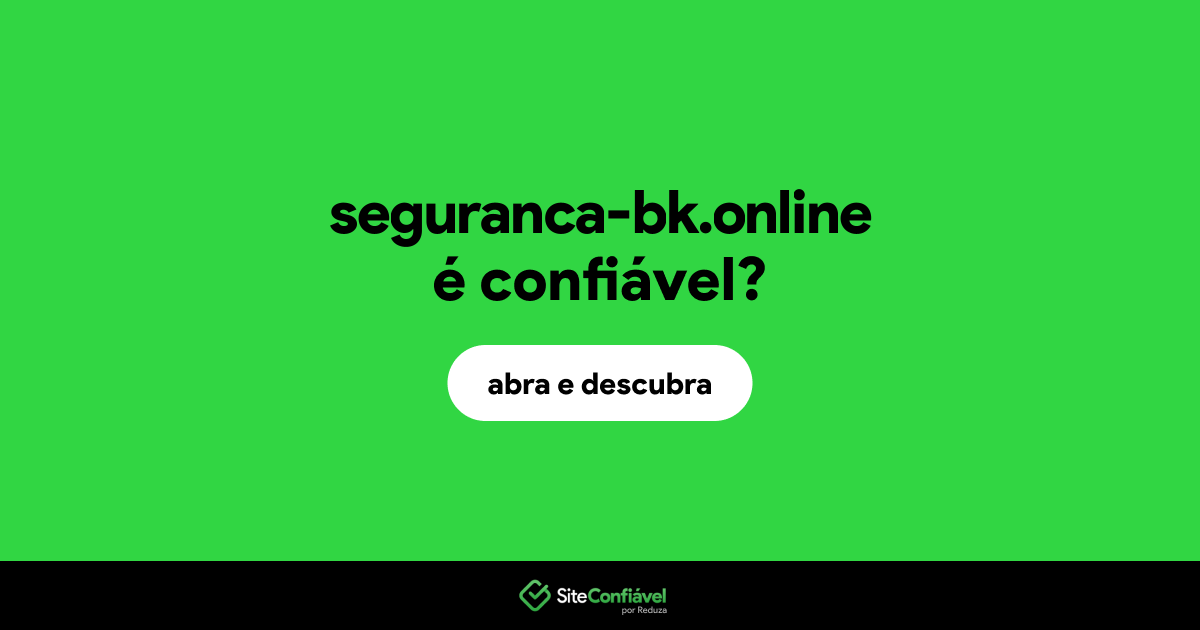 O site seguranca-bk.online é confiável?