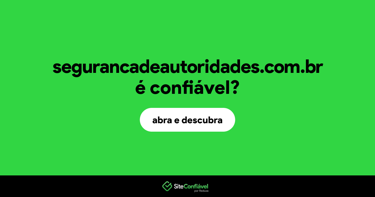 O site segurancadeautoridades.com.br é confiável?