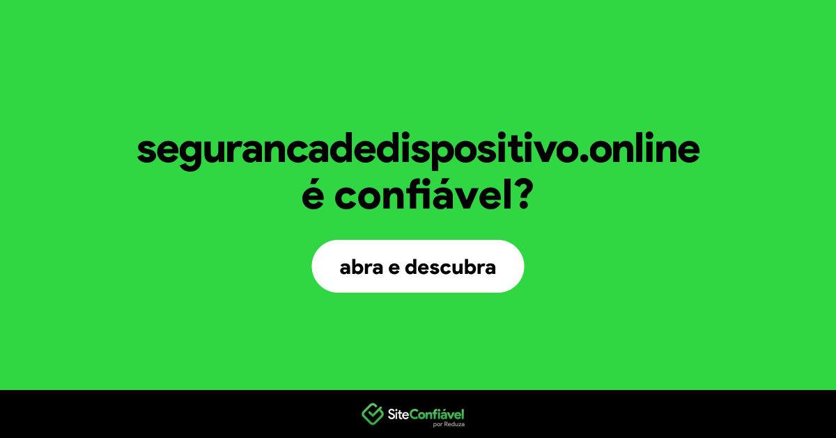 O site segurancadedispositivo.online é confiável?