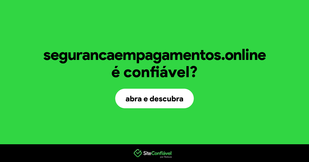 O site segurancaempagamentos.online é confiável?