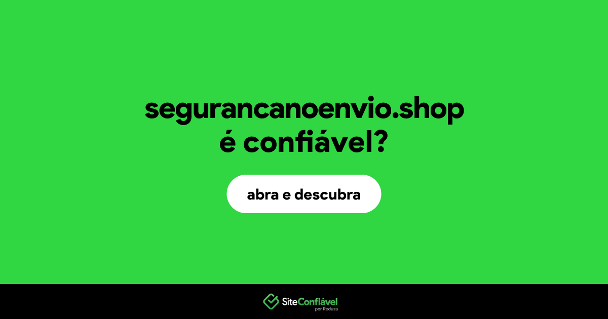 O site segurancanoenvio.shop é confiável?