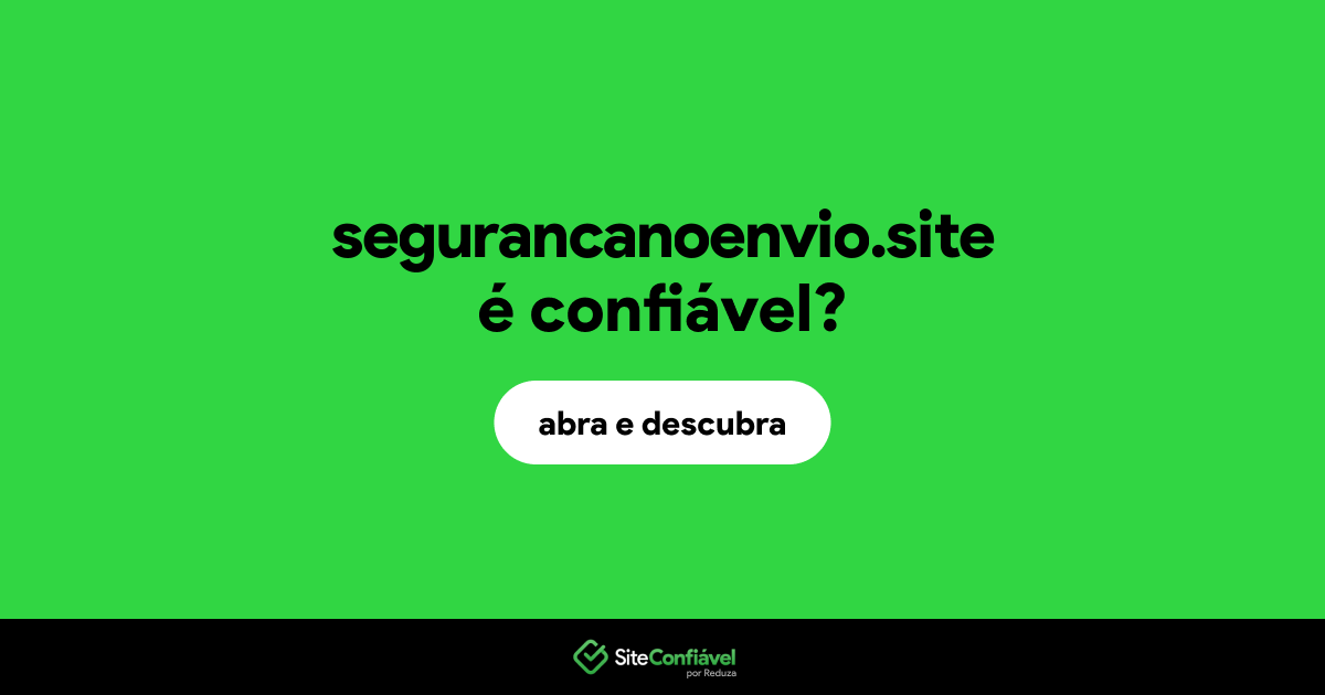 O site segurancanoenvio.site é confiável?