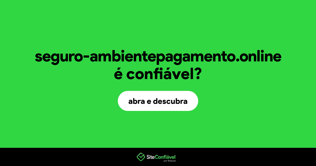 O site seguro-ambientepagamento.online é confiável?
