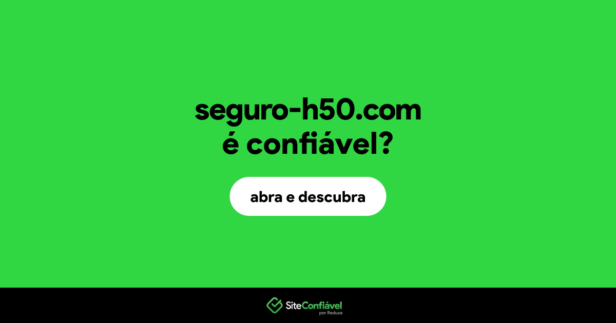 O site seguro-h50.com é confiável?