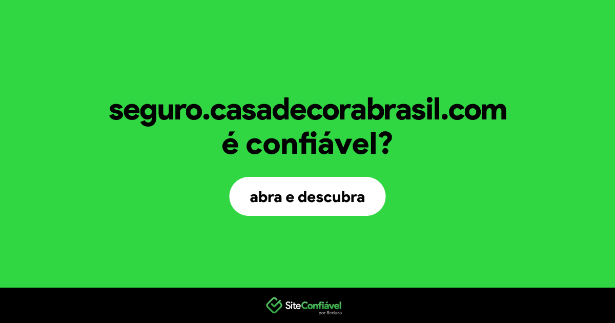 O site seguro.casadecorabrasil.com é confiável?