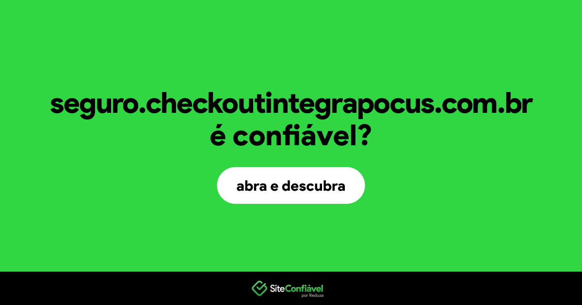 O site seguro.checkoutintegrapocus.com.br é confiável?