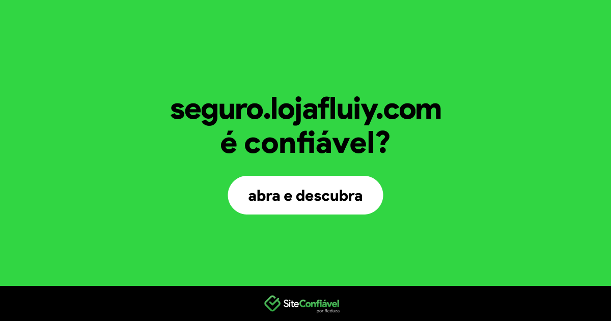 O site seguro.lojafluiy.com é confiável?