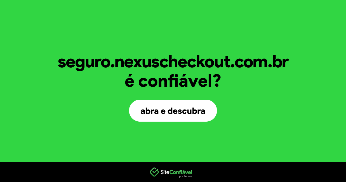 O site seguro.nexuscheckout.com.br é confiável?