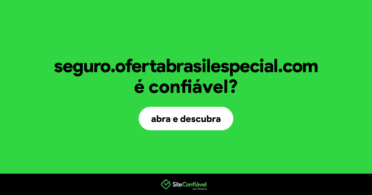 O site seguro.ofertabrasilespecial.com é confiável?