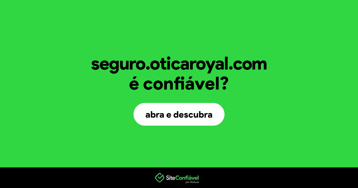 O site seguro.oticaroyal.com é confiável?