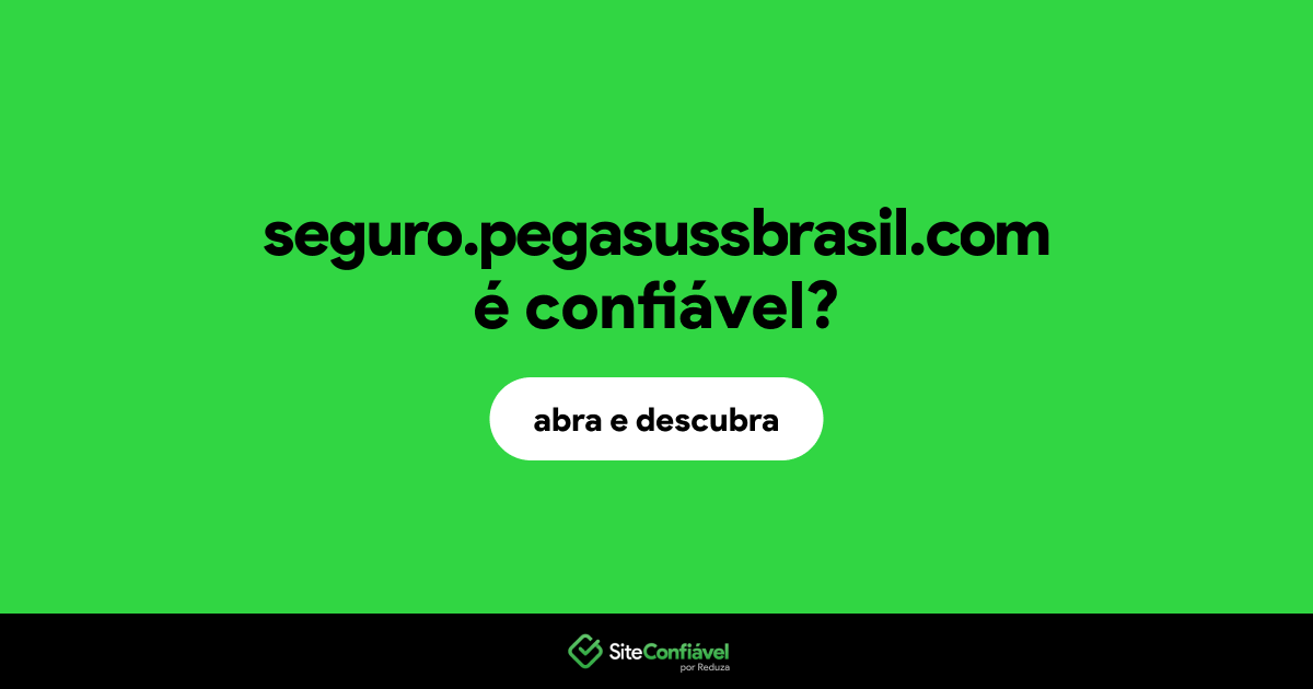 O site seguro.pegasussbrasil.com é confiável?