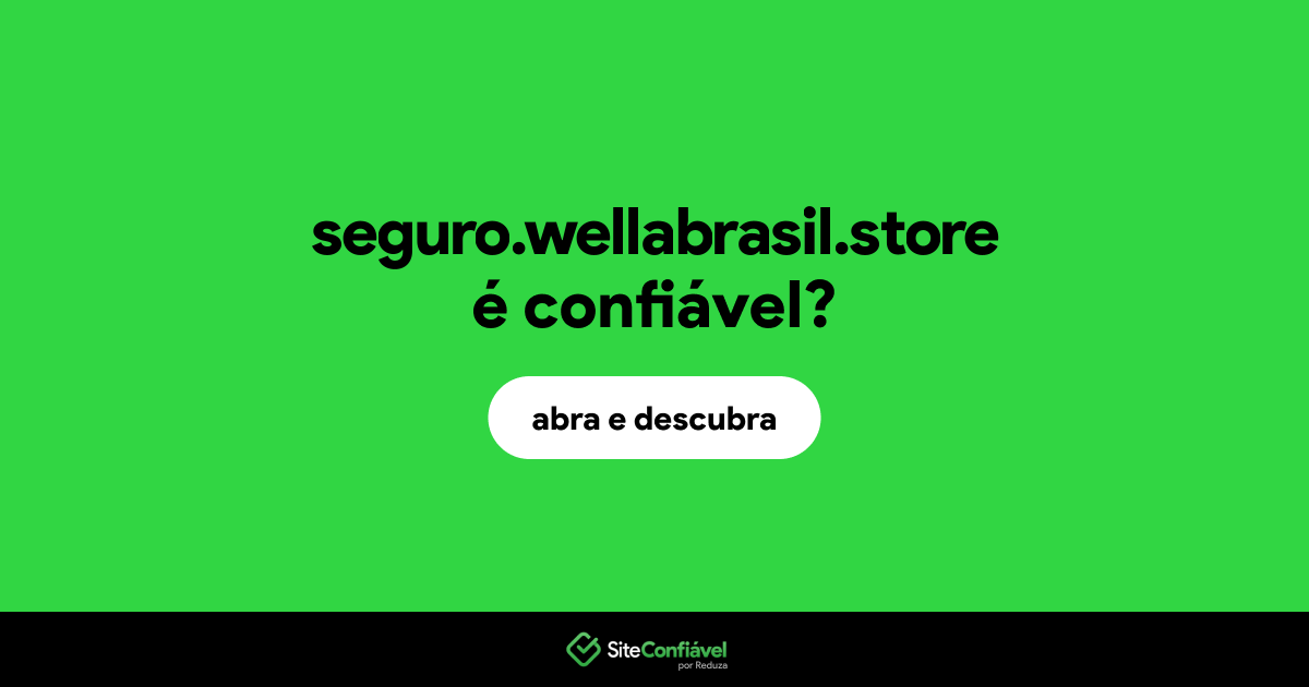 O site seguro.wellabrasil.store é confiável?