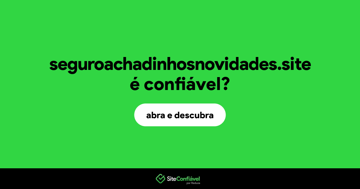 O site seguroachadinhosnovidades.site é confiável?