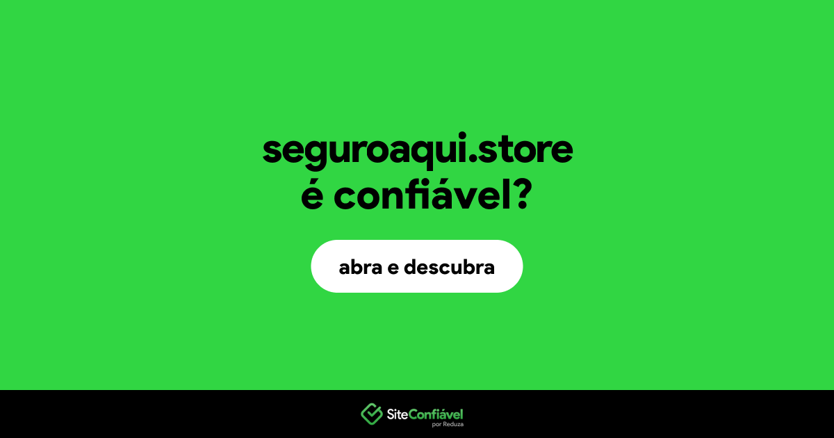 O site seguroaqui.store é confiável?