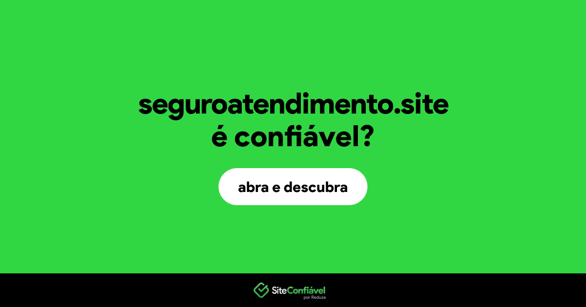 O site seguroatendimento.site é confiável?